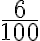 \frac{6}{100} 